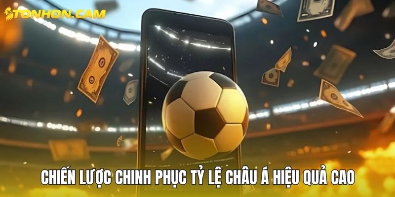 Chiến lược chinh phục tỷ lệ châu Á hiệu quả cao
