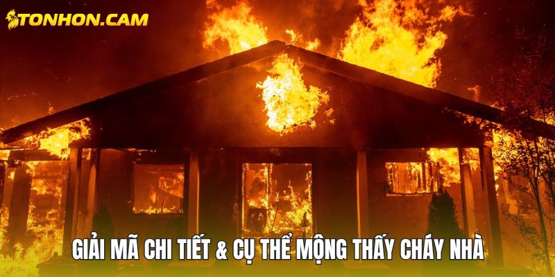 Giải mã chi tiết & cụ thể mộng thấy cháy nhà