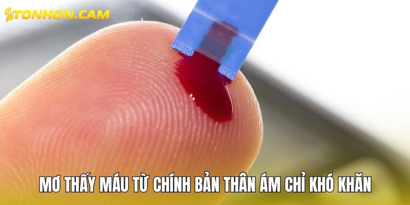 Mơ thấy máu từ chính bản thân ám chỉ khó khăn
