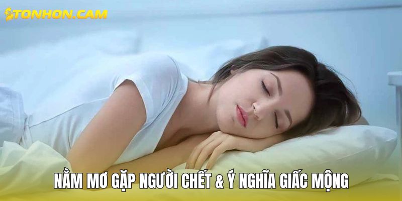 Nằm mơ gặp người chết & ý nghĩa giấc mộng