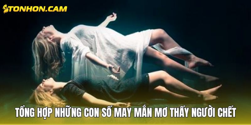 Tổng hợp những con số may mắn mơ thấy người chết